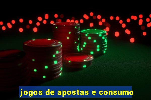 jogos de apostas e consumo